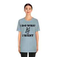 German Shepherd I Do What I Want  Unisex Jersey Short Sleeve Tee, S - 4XL, Soft Cotton, Light Fabric, FREE Shipping, Made in USA!!