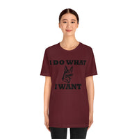 German Shepherd I Do What I Want  Unisex Jersey Short Sleeve Tee, S - 4XL, Soft Cotton, Light Fabric, FREE Shipping, Made in USA!!