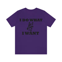 German Shepherd I Do What I Want  Unisex Jersey Short Sleeve Tee, S - 4XL, Soft Cotton, Light Fabric, FREE Shipping, Made in USA!!