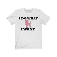 I Do What I Want Poodle Unisex Jersey Short Sleeve Tee