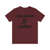 German Shepherd I Do What I Want  Unisex Jersey Short Sleeve Tee, S - 4XL, Soft Cotton, Light Fabric, FREE Shipping, Made in USA!!