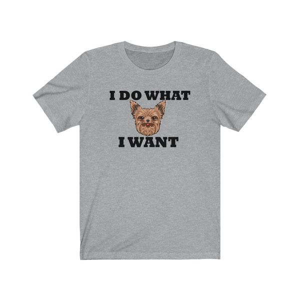 I Do What I Want Yorkshire Terrier Unisex Jersey Short Sleeve Tee