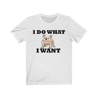 I Do What I Want French Bulldog Unisex Jersey Short Sleeve Tee