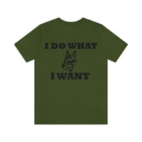 German Shepherd I Do What I Want  Unisex Jersey Short Sleeve Tee, S - 4XL, Soft Cotton, Light Fabric, FREE Shipping, Made in USA!!