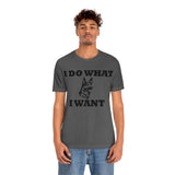 German Shepherd I Do What I Want  Unisex Jersey Short Sleeve Tee, S - 4XL, Soft Cotton, Light Fabric, FREE Shipping, Made in USA!!