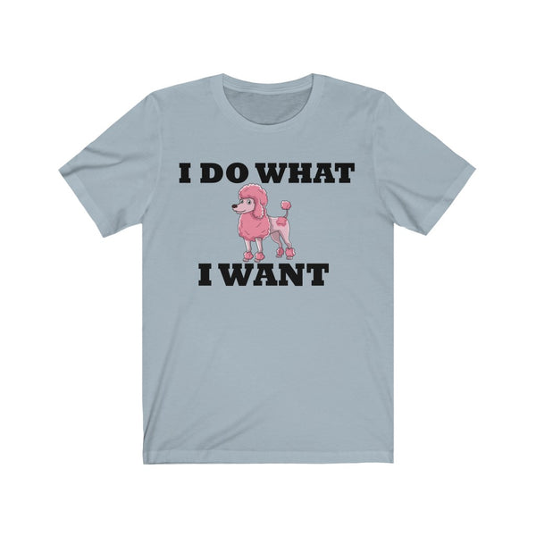 I Do What I Want Poodle Unisex Jersey Short Sleeve Tee