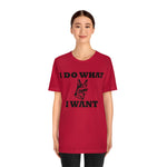 German Shepherd I Do What I Want  Unisex Jersey Short Sleeve Tee, S - 4XL, Soft Cotton, Light Fabric, FREE Shipping, Made in USA!!