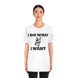 German Shepherd I Do What I Want  Unisex Jersey Short Sleeve Tee, S - 4XL, Soft Cotton, Light Fabric, FREE Shipping, Made in USA!!